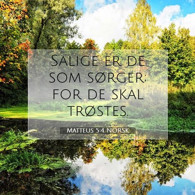 Picture 07 - Matteus 5:4 NORSK - Salige er de som sørger; for de skal - Bible Verse Picture