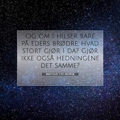 Picture 07 - Matteus 5:47 NORSK - Og om I hilser bare på eders brødre, hvad stort - Bible Verse Picture