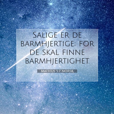 Picture 07 - Matteus 5:7 NORSK - Salige er de barmhjertige; for de skal finne - Bible Verse Picture