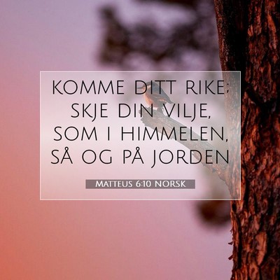 Picture 07 - Matteus 6:10 NORSK - komme ditt rike; skje din vilje, som i himmelen, - Bible Verse Picture