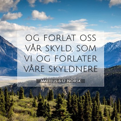 Picture 07 - Matteus 6:12 NORSK - og forlat oss vår skyld, som vi og forlater - Bible Verse Picture