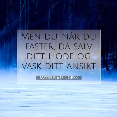 Picture 07 - Matteus 6:17 NORSK - Men du, når du faster, da salv ditt hode og vask - Bible Verse Picture