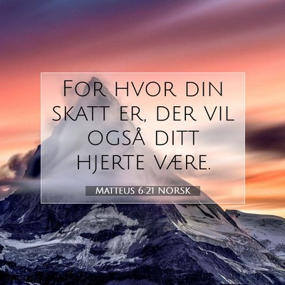 Picture 07 - Matteus 6:21 NORSK - For hvor din skatt er, der vil også ditt hjerte - Bible Verse Picture