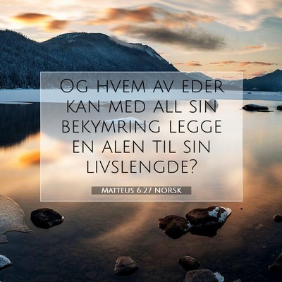 Picture 07 - Matteus 6:27 NORSK - Og hvem av eder kan med all sin bekymring legge - Bible Verse Picture