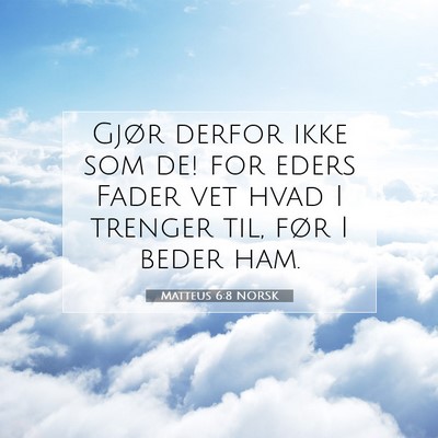 Picture 07 - Matteus 6:8 NORSK - Gjør derfor ikke som de! for eders Fader vet - Bible Verse Picture