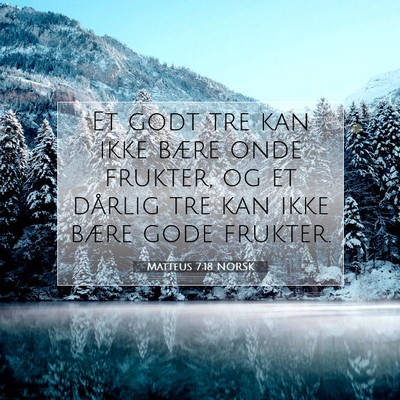 Picture 07 - Matteus 7:18 NORSK - Et godt tre kan ikke bære onde frukter, og et - Bible Verse Picture