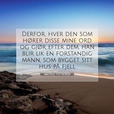 Picture 07 - Matteus 7:24 NORSK - Derfor, hver den som hører disse mine ord og - Bible Verse Picture