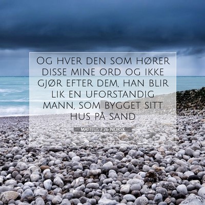 Picture 07 - Matteus 7:26 NORSK - Og hver den som hører disse mine ord og ikke - Bible Verse Picture
