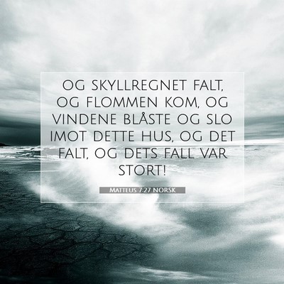 Picture 07 - Matteus 7:27 NORSK - og skyllregnet falt, og flommen kom, og vindene - Bible Verse Picture