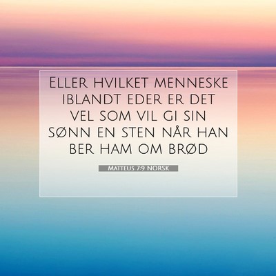 Picture 07 - Matteus 7:9 NORSK - Eller hvilket menneske iblandt eder er det vel - Bible Verse Picture
