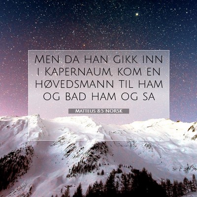 Picture 07 - Matteus 8:5 NORSK - Men da han gikk inn i Kapernaum, kom en - Bible Verse Picture