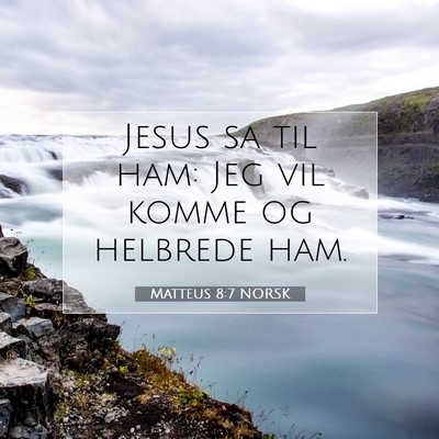 Picture 07 - Matteus 8:7 NORSK - Jesus sa til ham: Jeg vil komme og helbrede - Bible Verse Picture