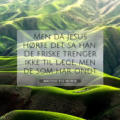 Picture 07 - Matteus 9:12 NORSK - Men da Jesus hørte det, sa han: De friske - Bible Verse Picture