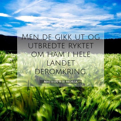 Picture 07 - Matteus 9:31 NORSK - Men de gikk ut og utbredte ryktet om ham i hele - Bible Verse Picture