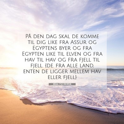 Picture 07 - Mika 7:12 NORSK - På den dag skal de komme til dig like fra Assur - Bible Verse Picture