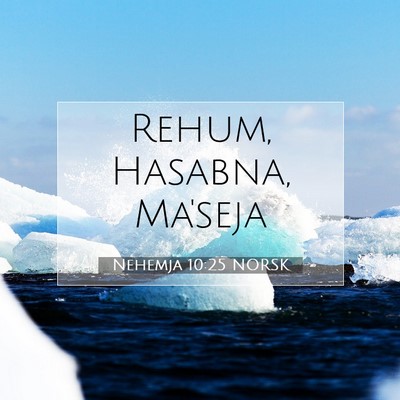 Picture 07 - Nehemja 10:25 NORSK - Rehum, Hasabna, - Bible Verse Picture