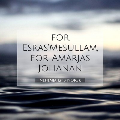 Picture 07 - Nehemja 12:13 NORSK - for Esras'Mesullam, for Amarjas - Bible Verse Picture