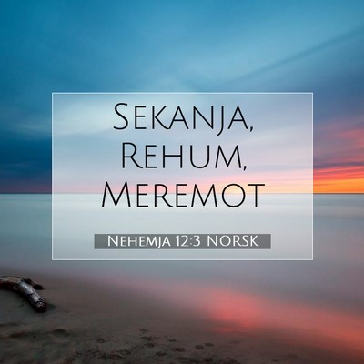 Picture 07 - Nehemja 12:3 NORSK - Sekanja, Rehum, - Bible Verse Picture