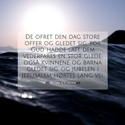 Picture 07 - Nehemja 12:43 NORSK - De ofret den dag store offer og gledet sig, for - Bible Verse Picture
