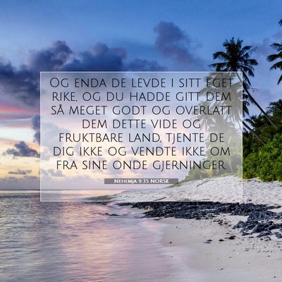 Picture 07 - Nehemja 9:35 NORSK - Og enda de levde i sitt eget rike, og du hadde - Bible Verse Picture