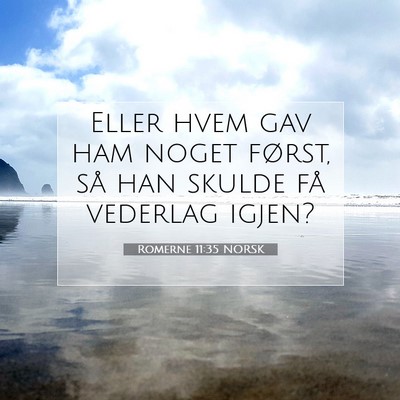 Picture 07 - Romerne 11:35 NORSK - Eller hvem gav ham noget først, så han skulde - Bible Verse Picture