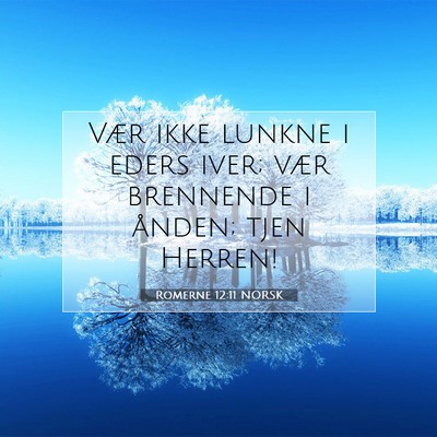 Picture 07 - Romerne 12:11 NORSK - Vær ikke lunkne i eders iver; vær brennende i - Bible Verse Picture