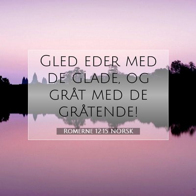 Picture 07 - Romerne 12:15 NORSK - Gled eder med de glade, og gråt med de - Bible Verse Picture