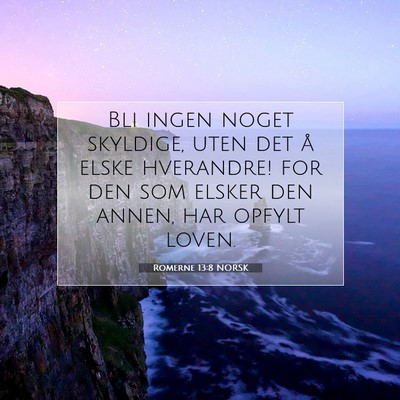 Picture 07 - Romerne 13:8 NORSK - Bli ingen noget skyldige, uten det å elske - Bible Verse Picture