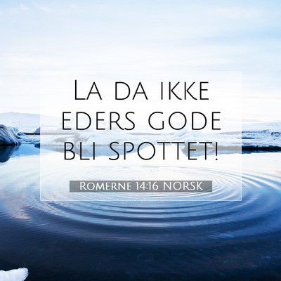 Picture 07 - Romerne 14:16 NORSK - La da ikke eders gode bli - Bible Verse Picture