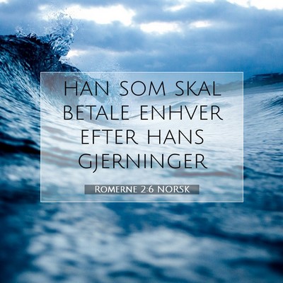 Picture 07 - Romerne 2:6 NORSK - han som skal betale enhver efter hans - Bible Verse Picture