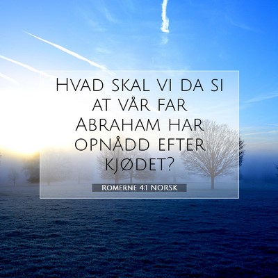 Picture 07 - Romerne 4:1 NORSK - Hvad skal vi da si at vår far Abraham har - Bible Verse Picture