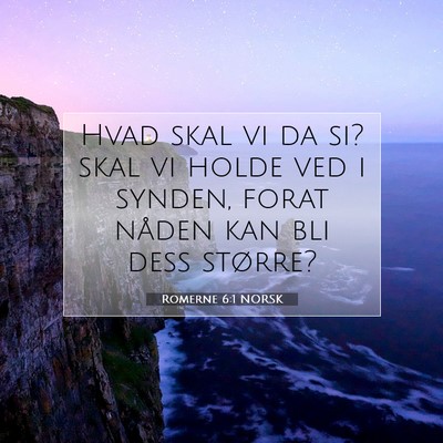 Picture 07 - Romerne 6:1 NORSK - Hvad skal vi da si? skal vi holde ved i synden, - Bible Verse Picture