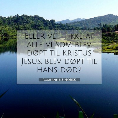 Picture 07 - Romerne 6:3 NORSK - Eller vet I ikke at alle vi som blev døpt til - Bible Verse Picture