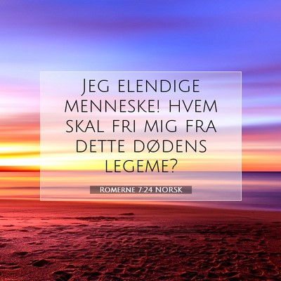 Picture 07 - Romerne 7:24 NORSK - Jeg elendige menneske! hvem skal fri mig fra - Bible Verse Picture