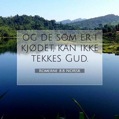 Picture 07 - Romerne 8:8 NORSK - og de som er i kjødet, kan ikke tekkes - Bible Verse Picture
