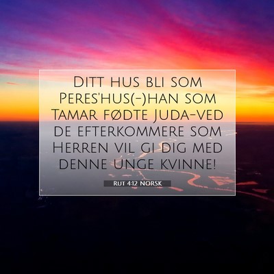 Picture 07 - Rut 4:12 NORSK - Ditt hus bli som Peres'hus(-)han som Tamar fødte - Bible Verse Picture