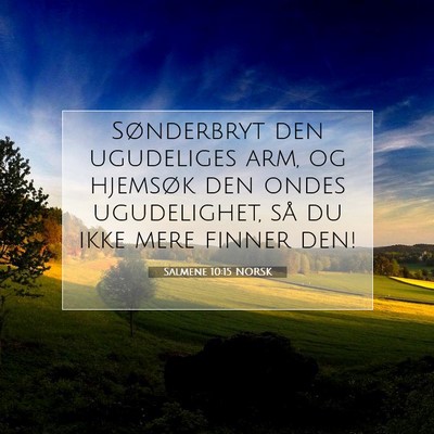 Picture 07 - Salmene 10:15 NORSK - Sønderbryt den ugudeliges arm, og hjemsøk den - Bible Verse Picture