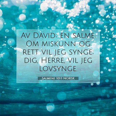 Picture 07 - Salmene 101:1 NORSK - Av David; en salme. Om miskunn og rett vil jeg - Bible Verse Picture