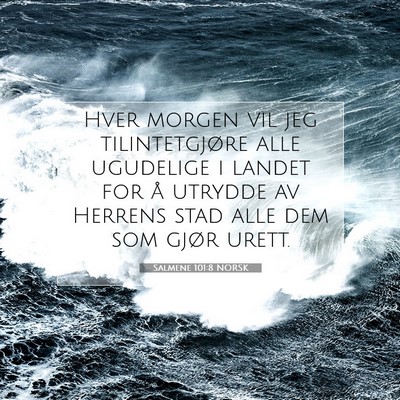 Picture 07 - Salmene 101:8 NORSK - Hver morgen vil jeg tilintetgjøre alle ugudelige - Bible Verse Picture