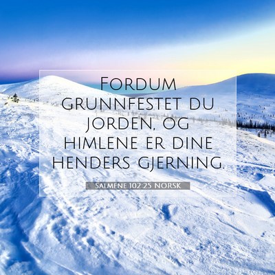 Picture 07 - Salmene 102:25 NORSK - Fordum grunnfestet du jorden, og himlene er dine - Bible Verse Picture