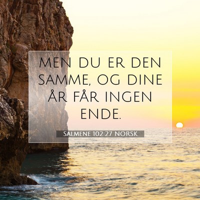 Picture 07 - Salmene 102:27 NORSK - men du er den samme, og dine år får ingen - Bible Verse Picture