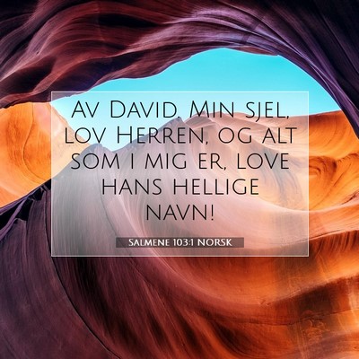 Picture 07 - Salmene 103:1 NORSK - Av David. Min sjel, lov Herren, og alt som i mig - Bible Verse Picture