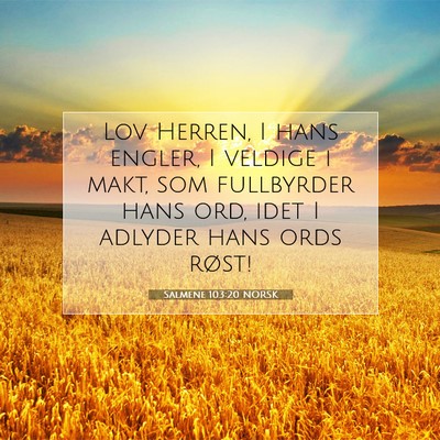 Picture 07 - Salmene 103:20 NORSK - Lov Herren, I hans engler, I veldige i makt, som - Bible Verse Picture