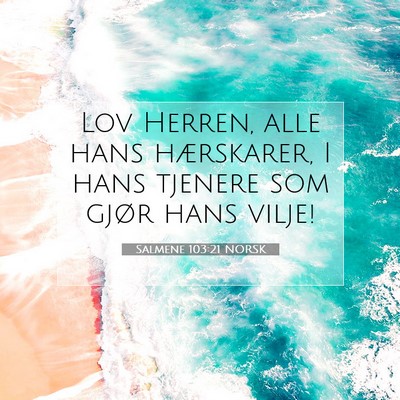 Picture 07 - Salmene 103:21 NORSK - Lov Herren, alle hans hærskarer, I hans tjenere - Bible Verse Picture