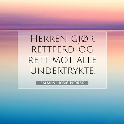 Picture 07 - Salmene 103:6 NORSK - Herren gjør rettferd og rett mot alle - Bible Verse Picture