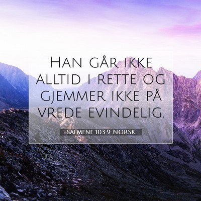 Picture 07 - Salmene 103:9 NORSK - Han går ikke alltid i rette og gjemmer ikke på - Bible Verse Picture