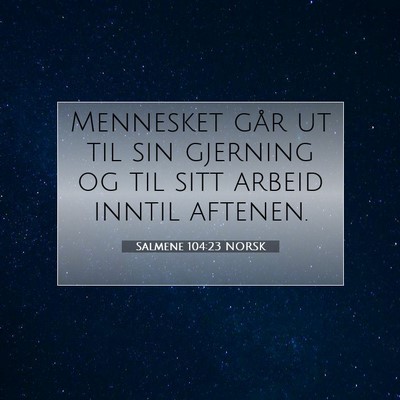 Picture 07 - Salmene 104:23 NORSK - Mennesket går ut til sin gjerning og til sitt - Bible Verse Picture