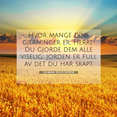 Picture 07 - Salmene 104:24 NORSK - Hvor mange dine gjerninger er, Herre! Du gjorde - Bible Verse Picture