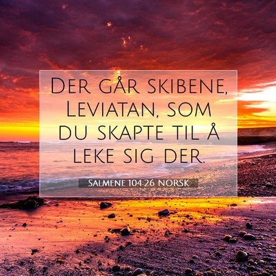 Picture 07 - Salmene 104:26 NORSK - Der går skibene, Leviatan, som du skapte til å - Bible Verse Picture