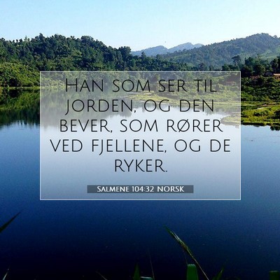 Picture 07 - Salmene 104:32 NORSK - Han som ser til jorden, og den bever, som rører - Bible Verse Picture